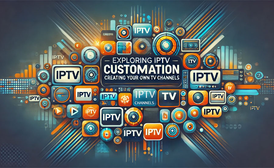 Exploring IPTV Customization: Creating Your Own TV Channels