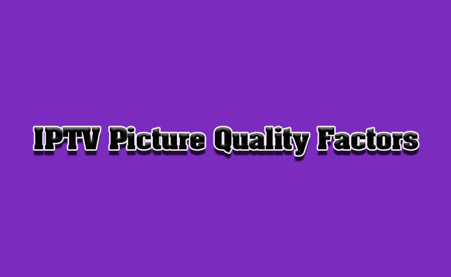 Key Factors in IPTV Picture Quality: What Matters Most